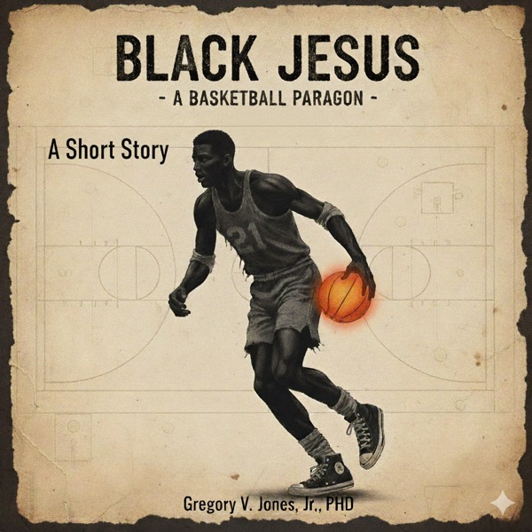 Black Jesus: A Basketball Paragon — Gregory V. Jones, Jr., PhD